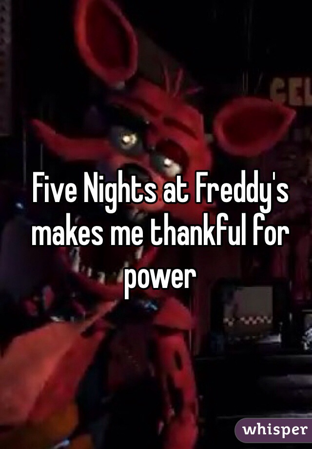 Five Nights at Freddy's makes me thankful for power 