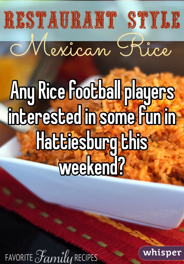 Any Rice football players interested in some fun in Hattiesburg this weekend? 
