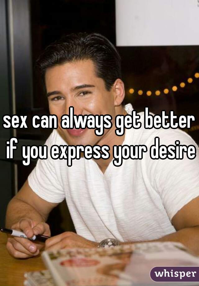 sex can always get better if you express your desires