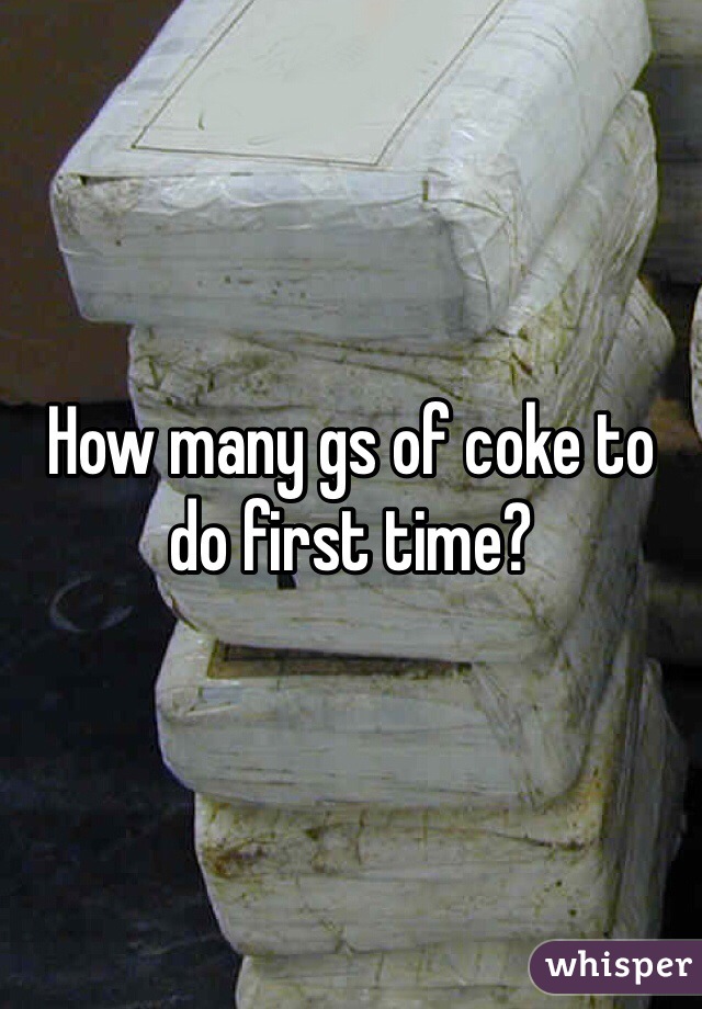 How many gs of coke to do first time? 