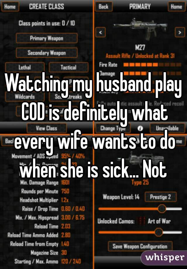 Watching my husband play COD is definitely what every wife wants to do when she is sick... Not 