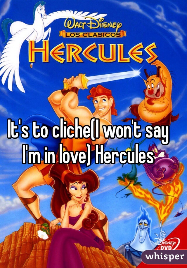 It's to cliche(I won't say I'm in love) Hercules 