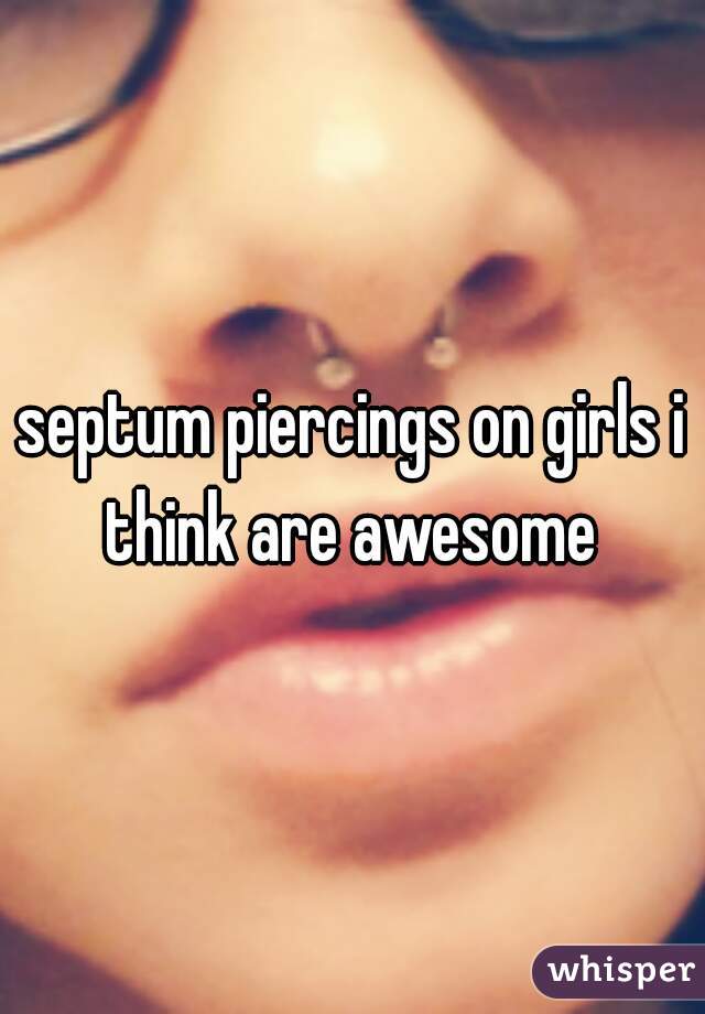 septum piercings on girls i think are awesome 