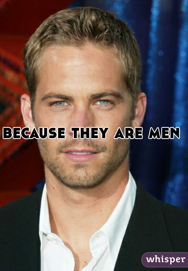 because they are men 