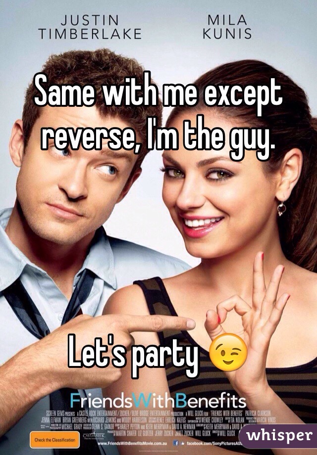Same with me except reverse, I'm the guy.




Let's party 😉