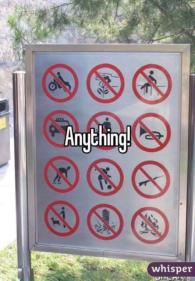 Anything!