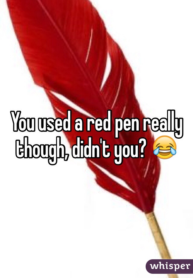 You used a red pen really though, didn't you? 😂