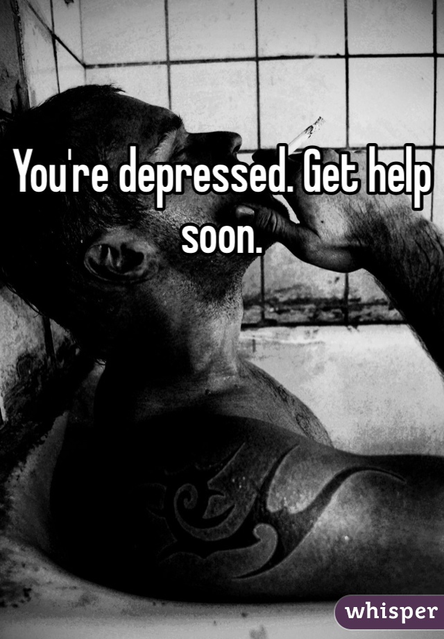 You're depressed. Get help soon. 
