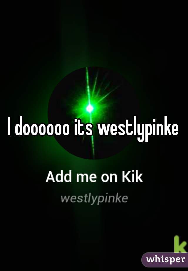 I doooooo its westlypinke
