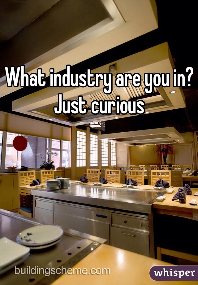 What industry are you in? Just curious 