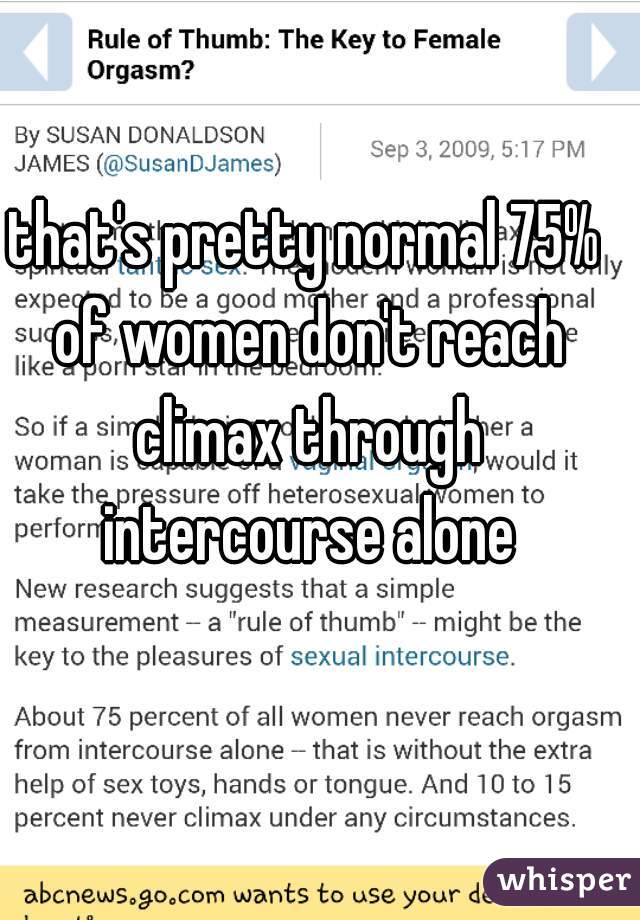 that's pretty normal 75% of women don't reach climax through intercourse alone