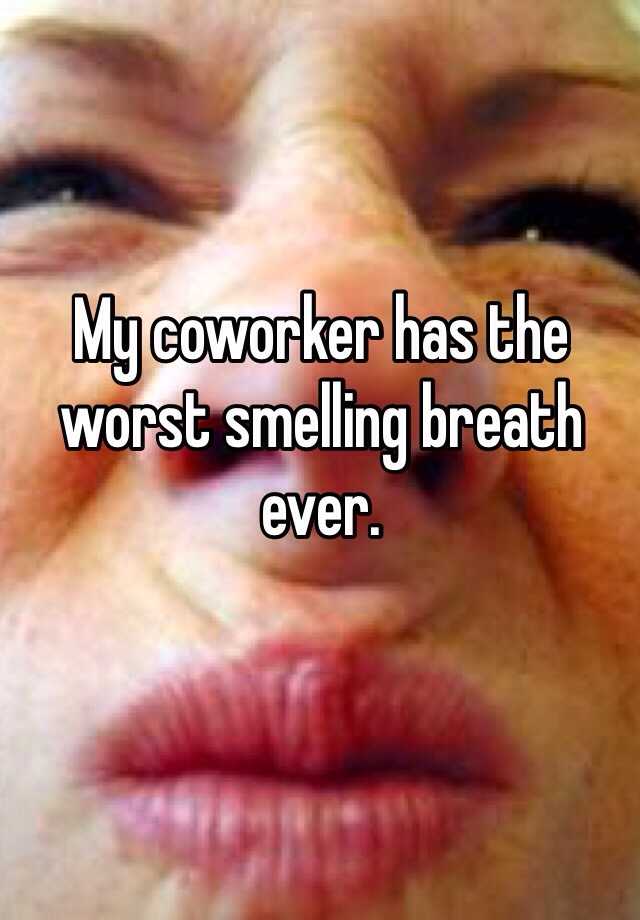 my-coworker-has-the-worst-smelling-breath-ever