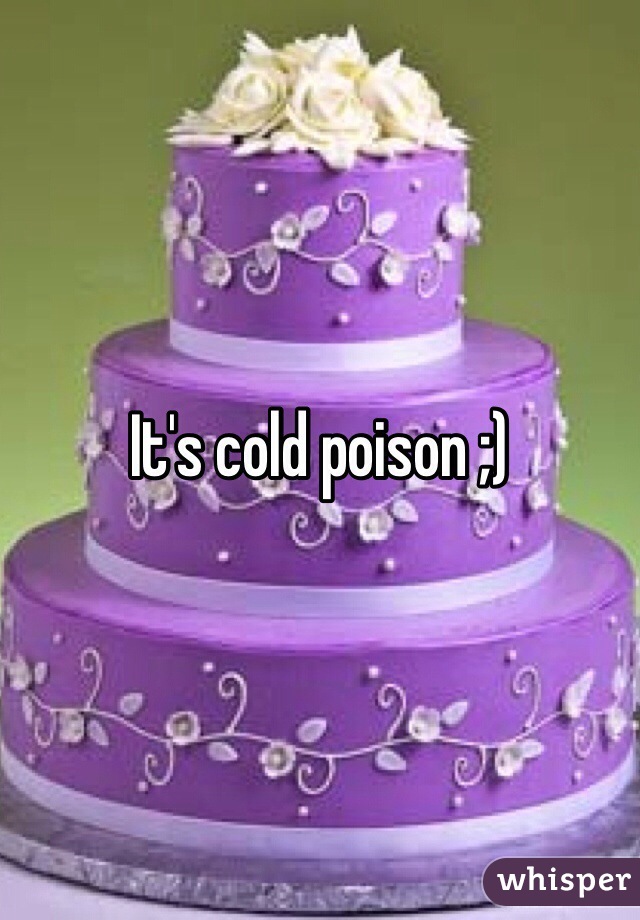 It's cold poison ;)