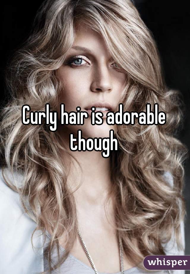 Curly hair is adorable though 