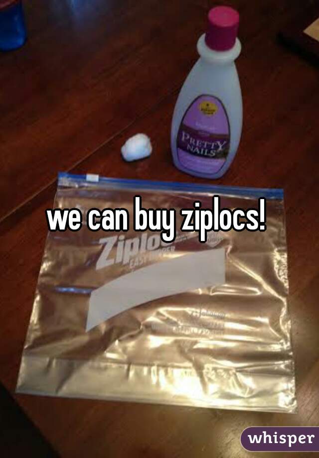 we can buy ziplocs! 