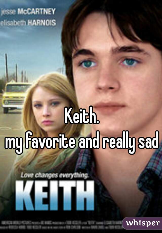 Keith.
 my favorite and really sad 