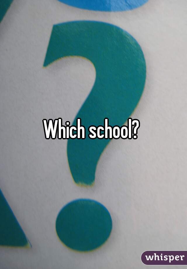 Which school? 