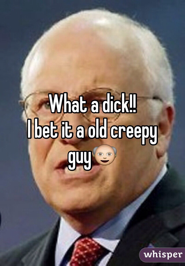 What a dick!!
I bet it a old creepy  guy👴