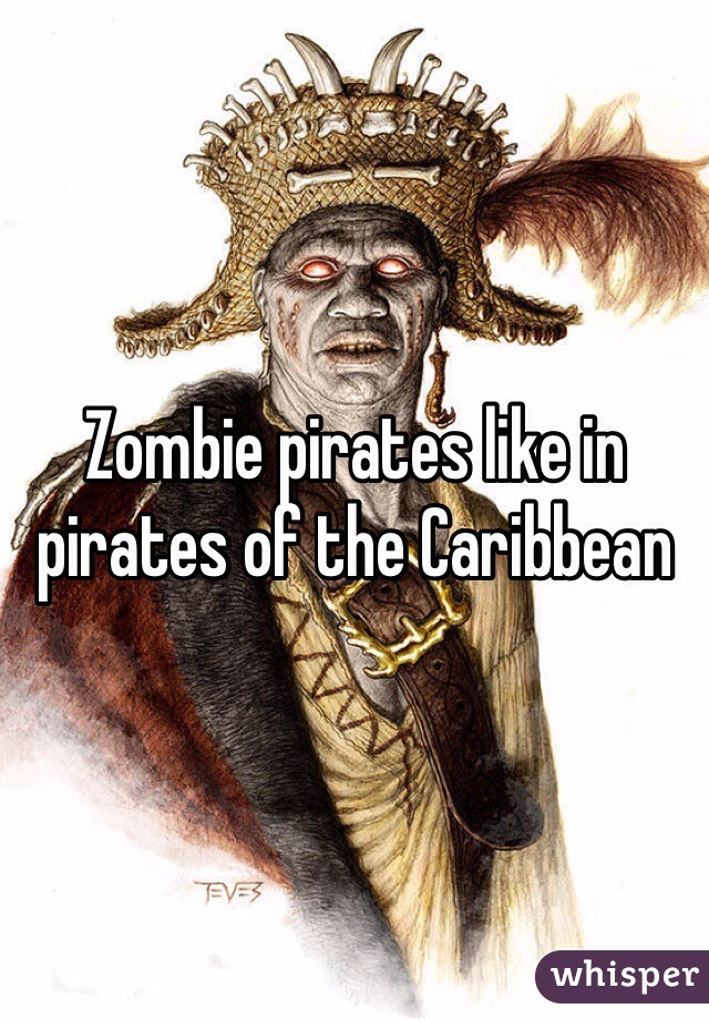 Zombie pirates like in pirates of the Caribbean 