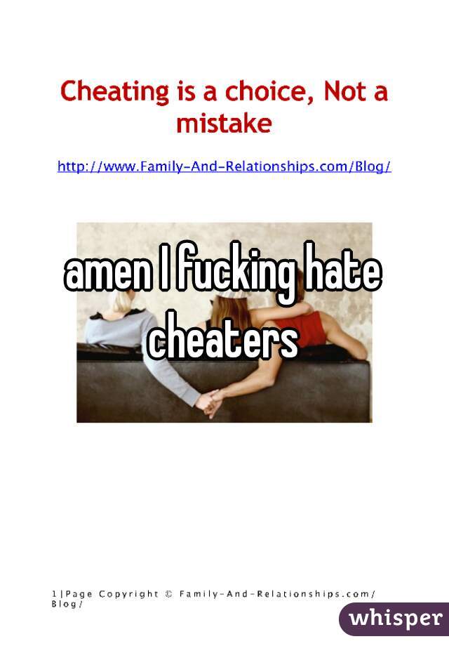 amen I fucking hate cheaters 
