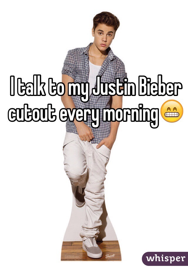 
I talk to my Justin Bieber cutout every morning😁