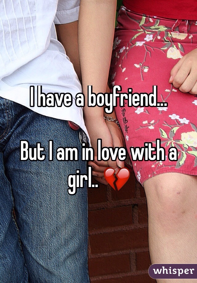 I have a boyfriend...

But I am in love with a girl.. 💔
