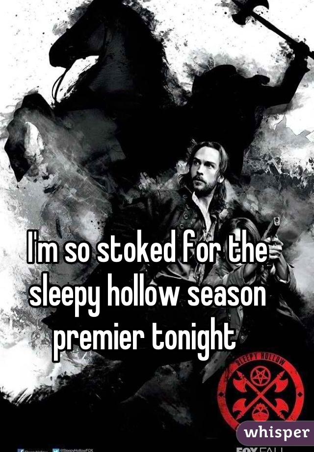 I'm so stoked for the sleepy hollow season premier tonight 