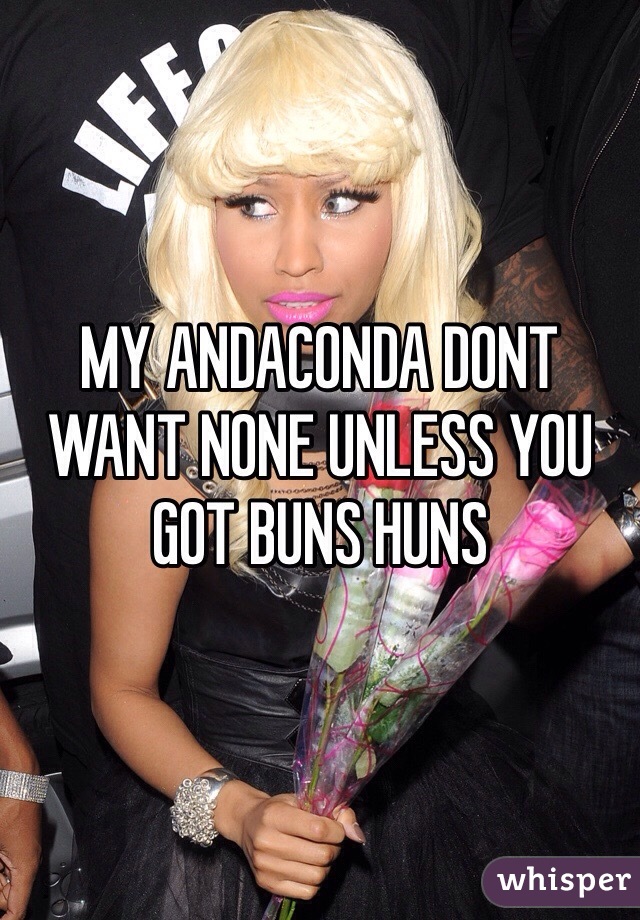 MY ANDACONDA DONT WANT NONE UNLESS YOU GOT BUNS HUNS
