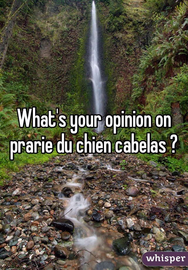 What's your opinion on prarie du chien cabelas ?