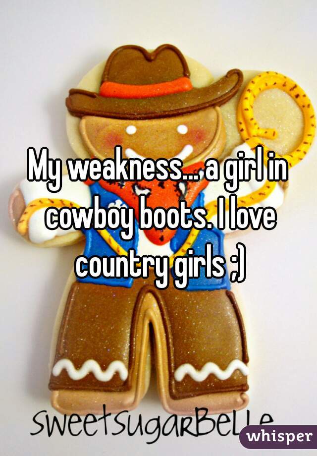 My weakness... a girl in cowboy boots. I love country girls ;)