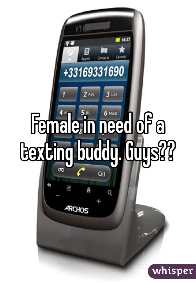 Female in need of a texting buddy. Guys??