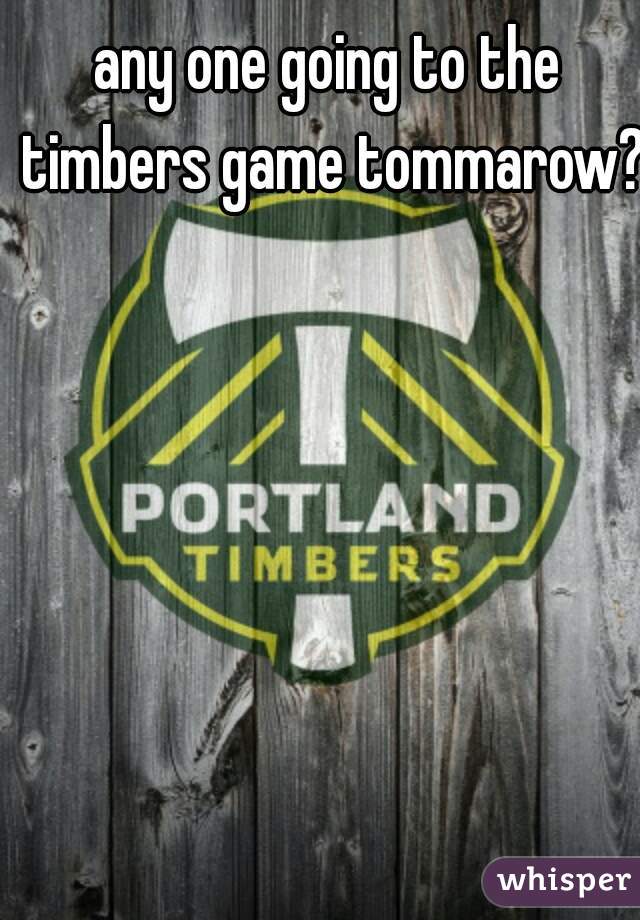 any one going to the timbers game tommarow?