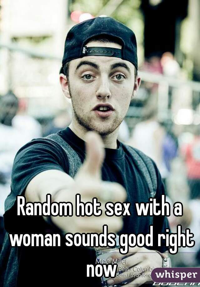 Random hot sex with a woman sounds good right now
