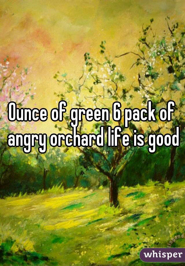 Ounce of green 6 pack of angry orchard life is good