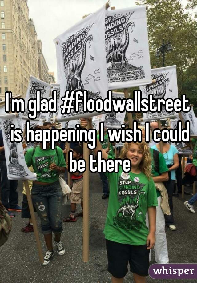 I'm glad #floodwallstreet is happening I wish I could be there