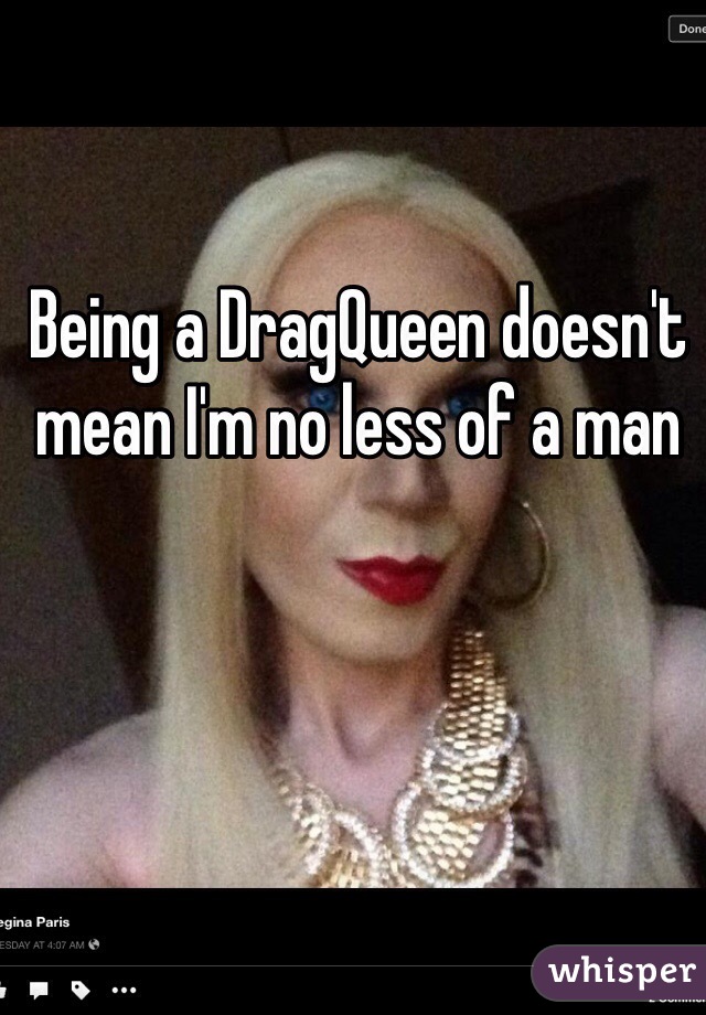 Being a DragQueen doesn't mean I'm no less of a man 