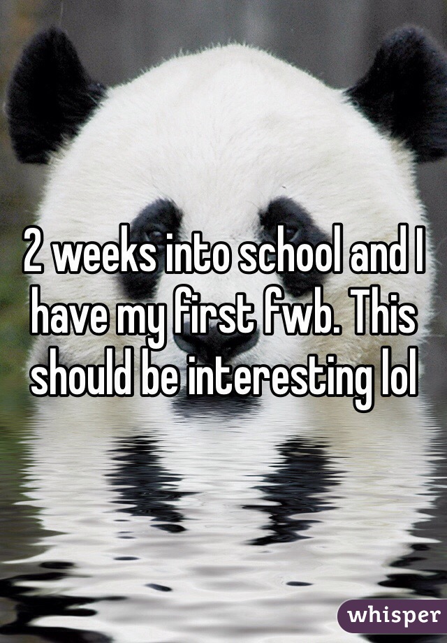2 weeks into school and I have my first fwb. This should be interesting lol 