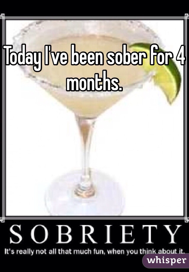 Today I've been sober for 4 months.