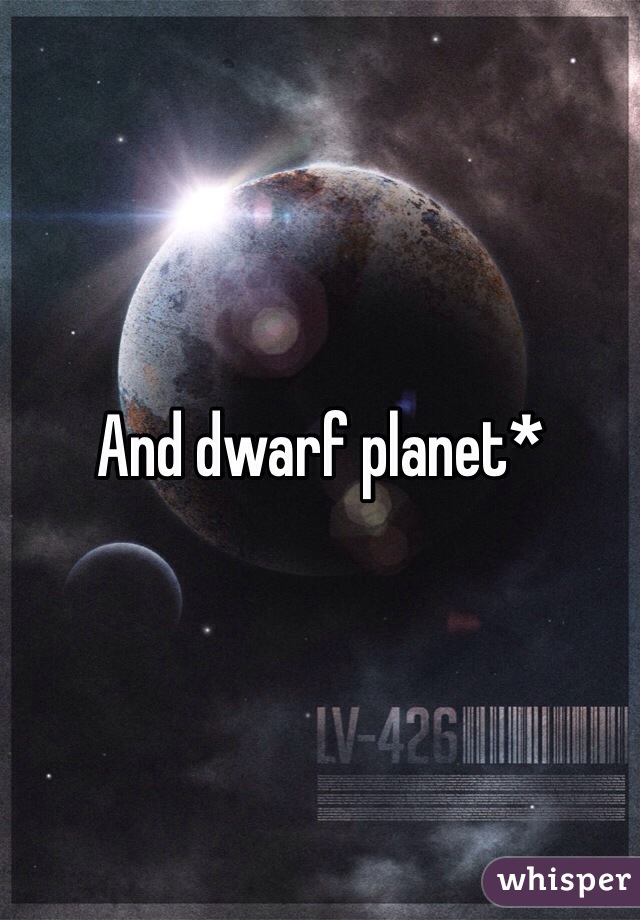 And dwarf planet*