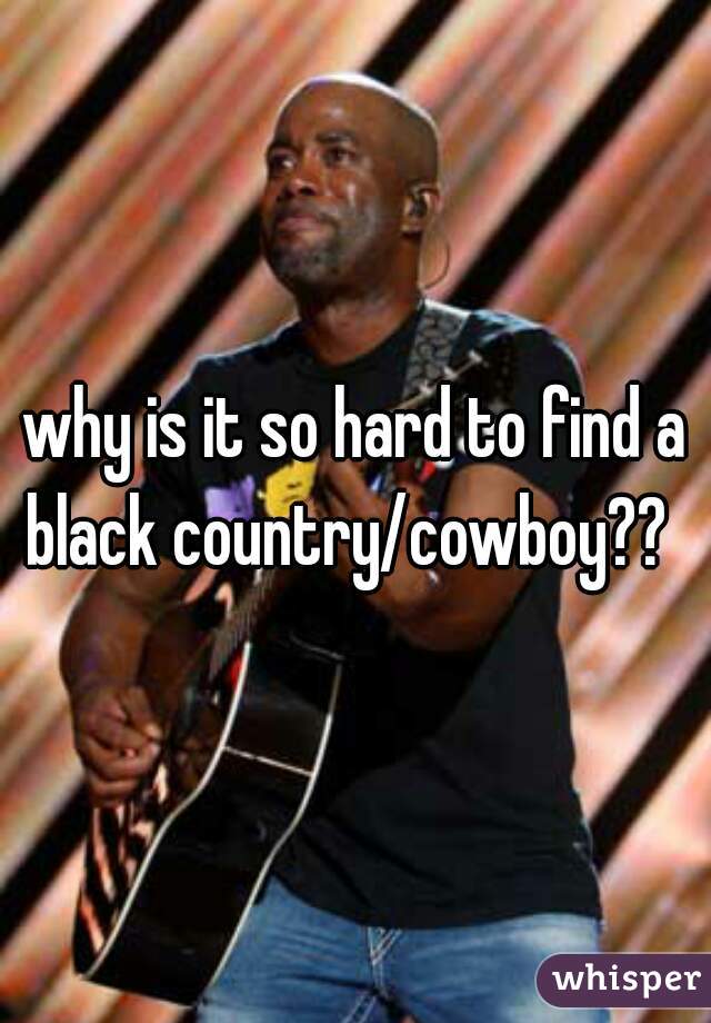why is it so hard to find a black country/cowboy??  