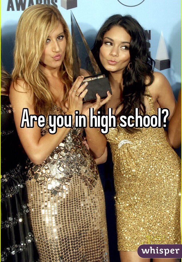 Are you in high school? 

