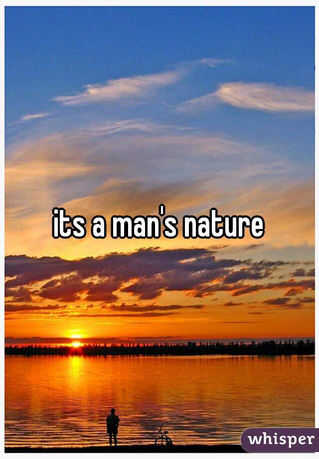 its a man's nature
