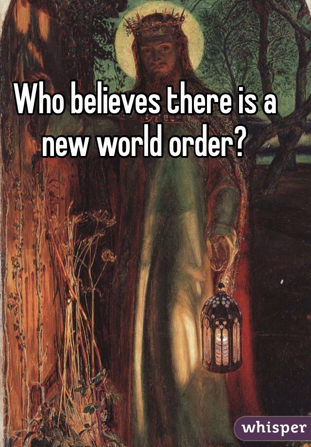 Who believes there is a new world order? 