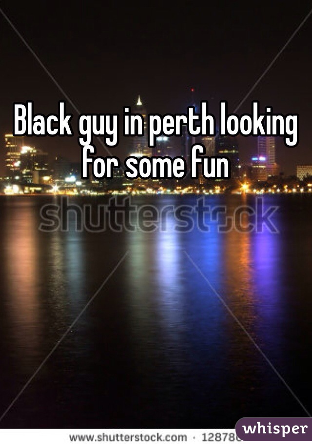 Black guy in perth looking for some fun
