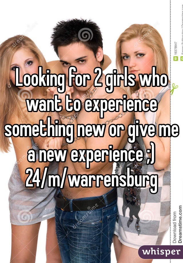 Looking for 2 girls who want to experience something new or give me a new experience ;) 
24/m/warrensburg 