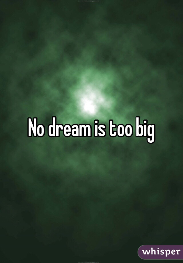 No dream is too big