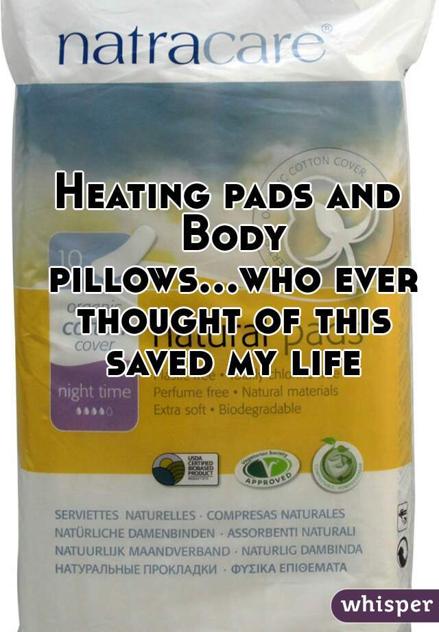 Heating pads and Body pillows...who ever thought of this saved my life