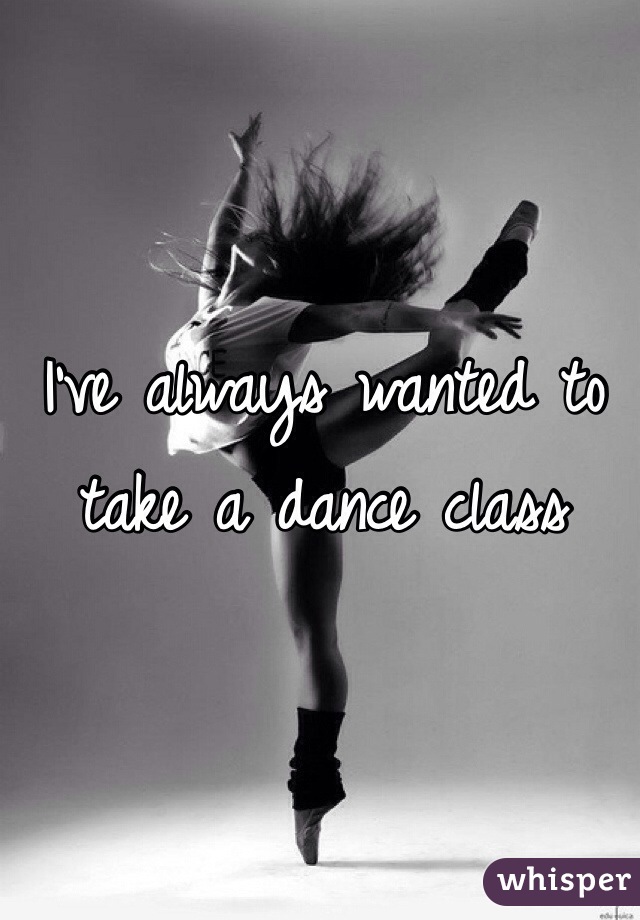 I've always wanted to take a dance class