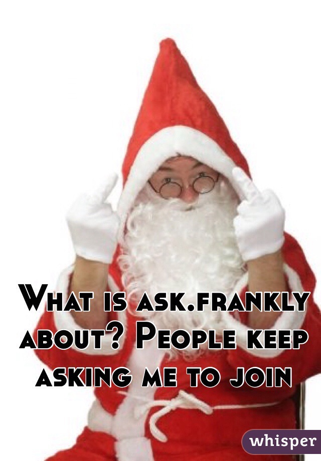 What is ask.frankly about? People keep asking me to join

