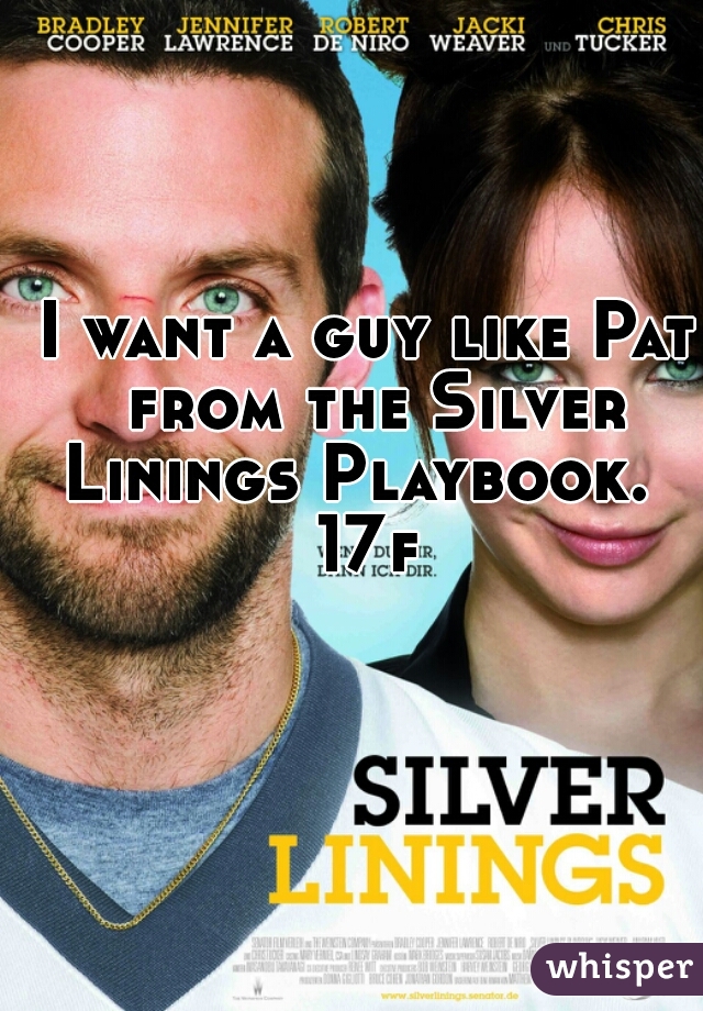 I want a guy like Pat from the Silver Linings Playbook.  

17f
